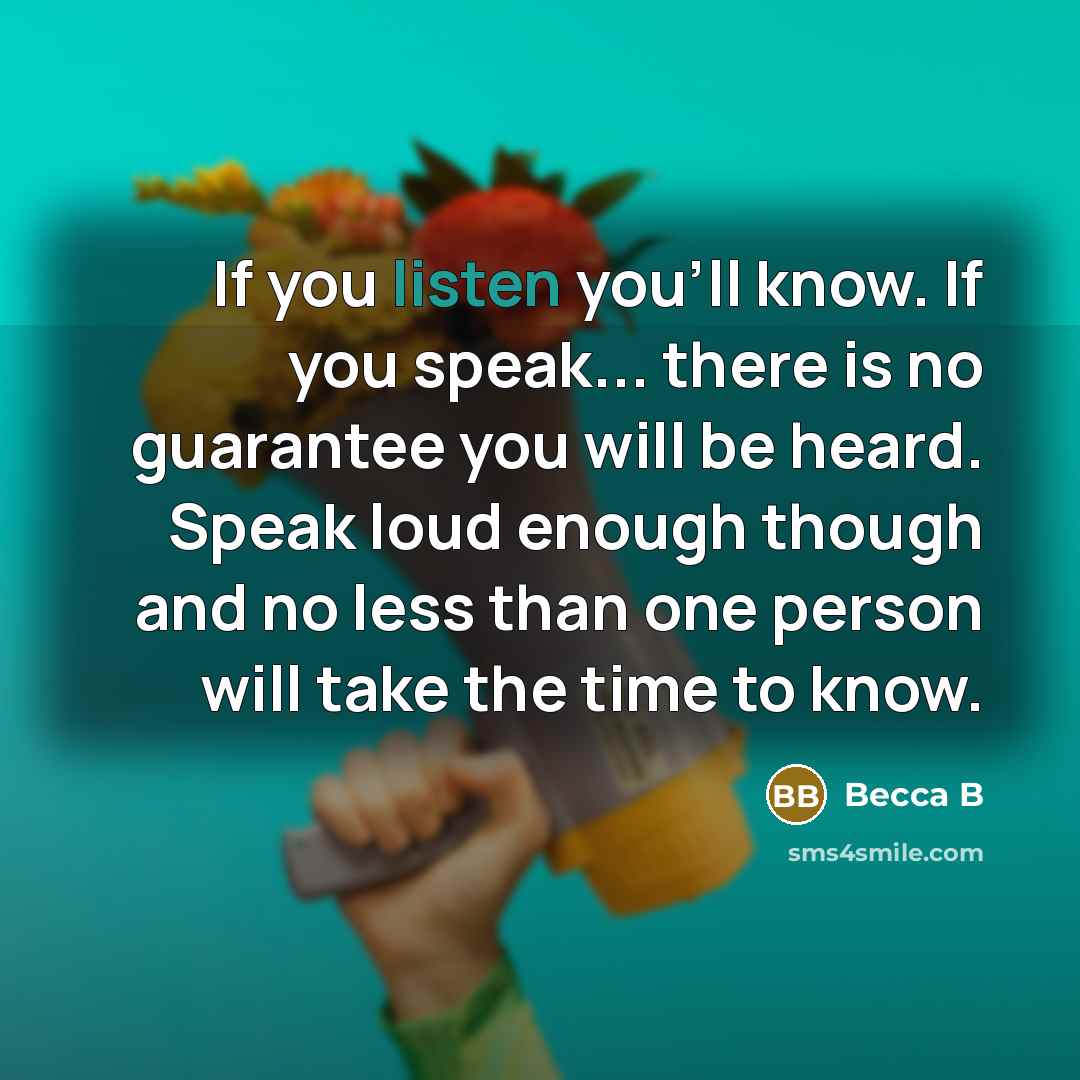 “If you listen you'll know. If you speak... there is…” quote by Becca B