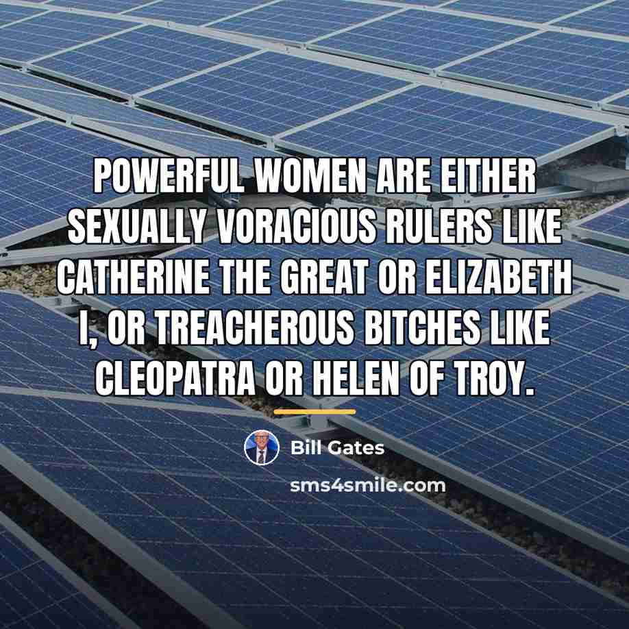 “Powerful women are either sexually voracious rulers like Catherine the…” quote by Bill Gates