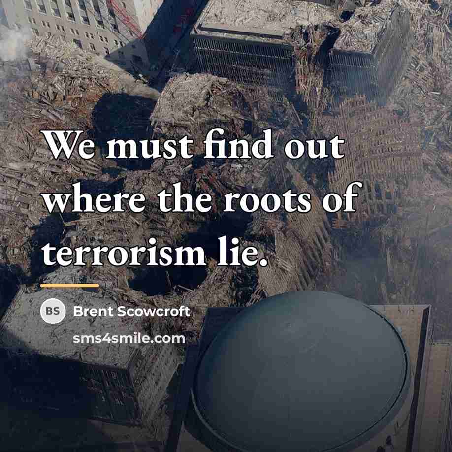 “We must find out where the roots of terrorism lie.…” quote by Brent Scowcroft
