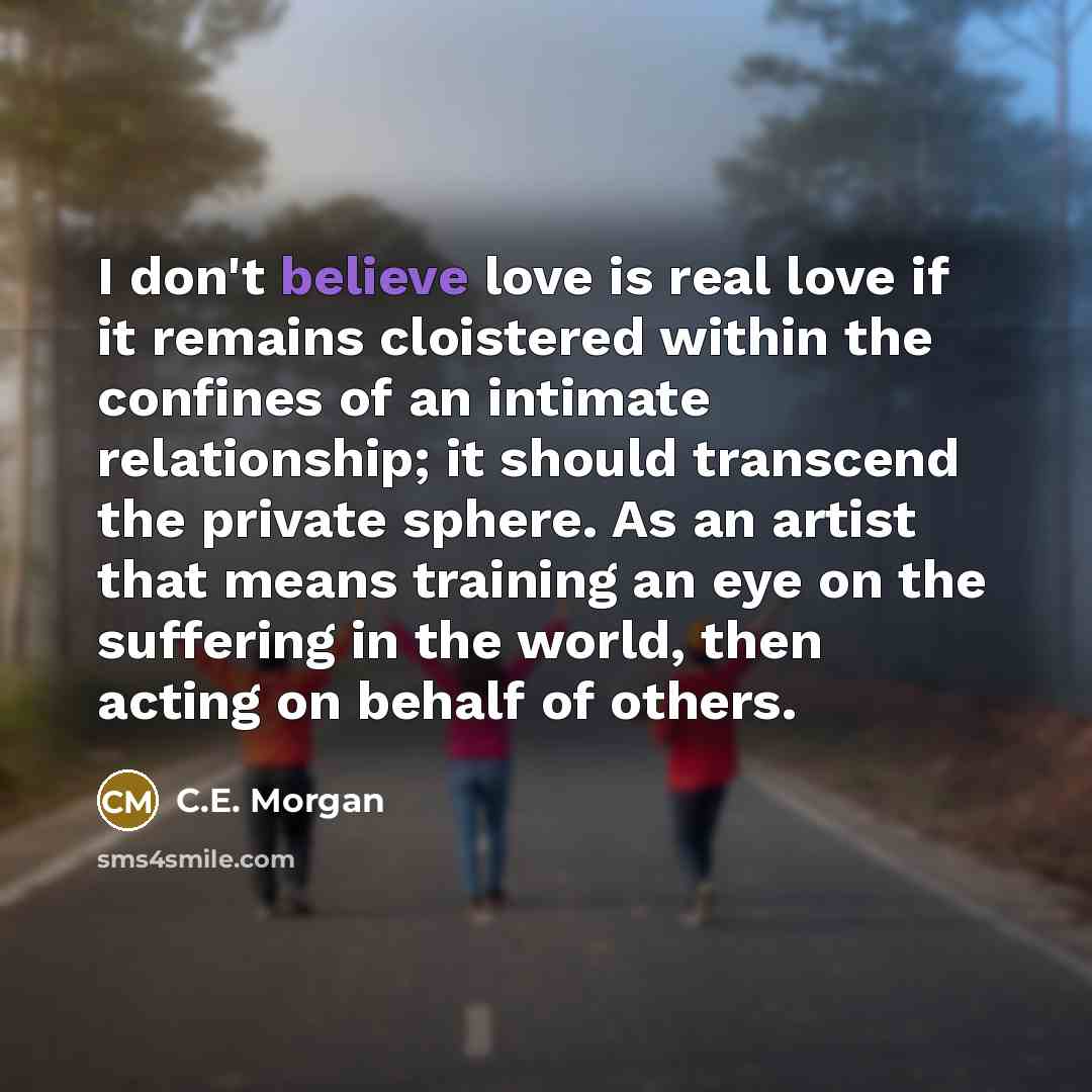 “I don't believe love is real love if it remains…” quote by C.E. Morgan