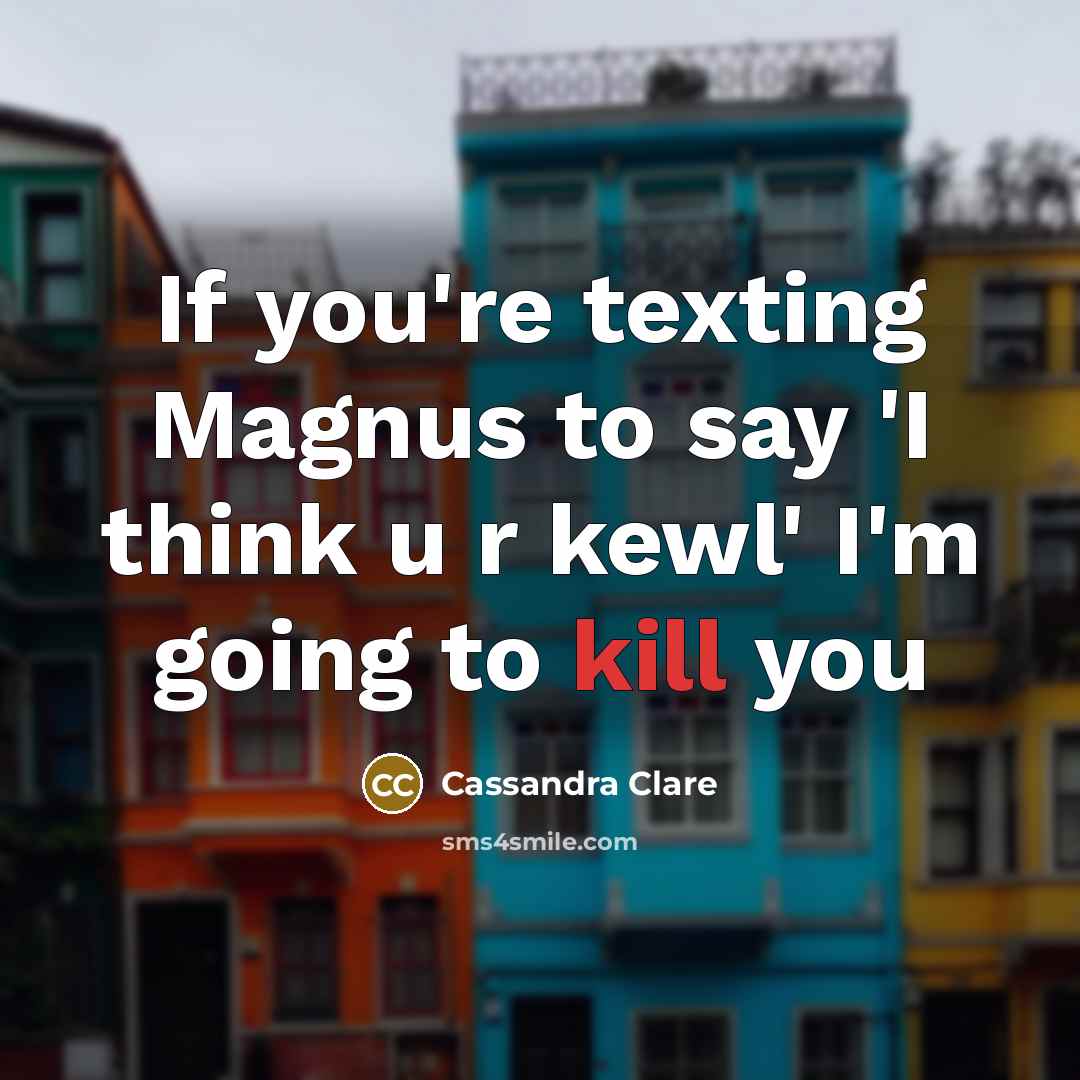 “If you're texting Magnus to say 'I think u r…” quote by Cassandra Clare