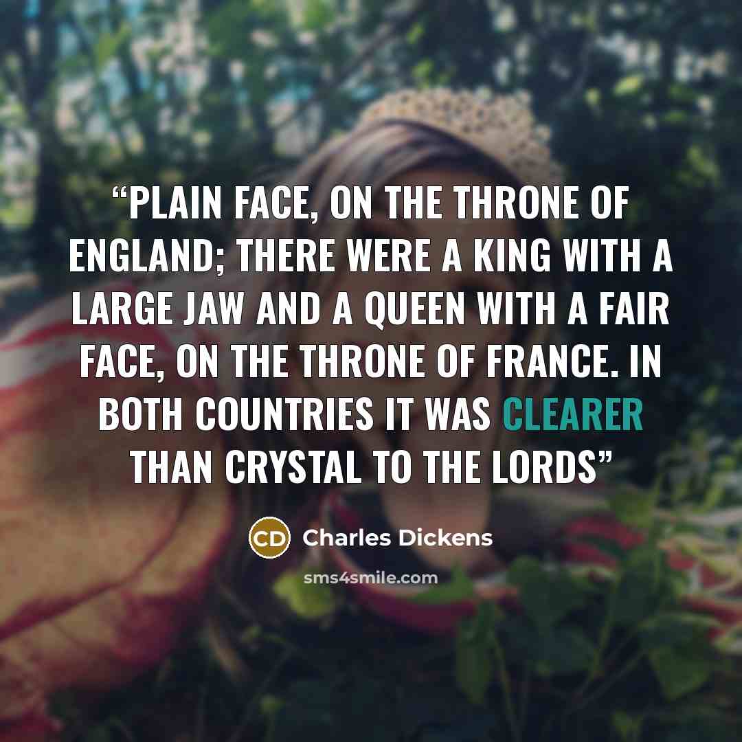 “plain face, on the throne of England; there were a king with a large jaw and a queen with a fair face, on the throne of France. In both countries it was clearer than crystal to the lords” quote by Charles Dickens