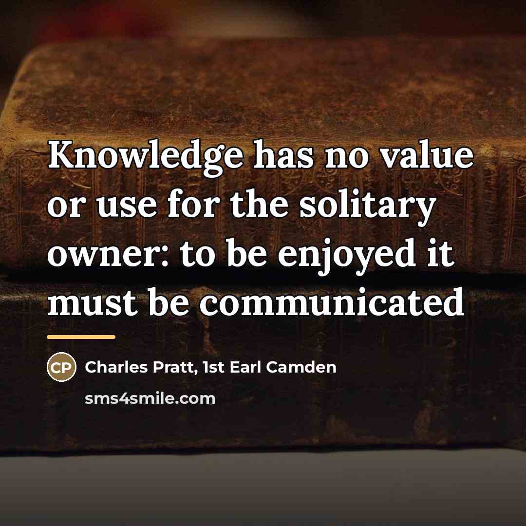 “Knowledge has no value or use for the solitary owner:…” quote by Charles Pratt, 1st Earl Camden