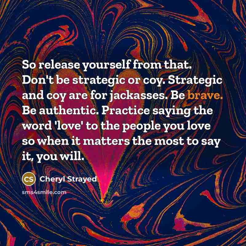 “So release yourself from that. Don't be strategic or coy.…” quote by Cheryl Strayed