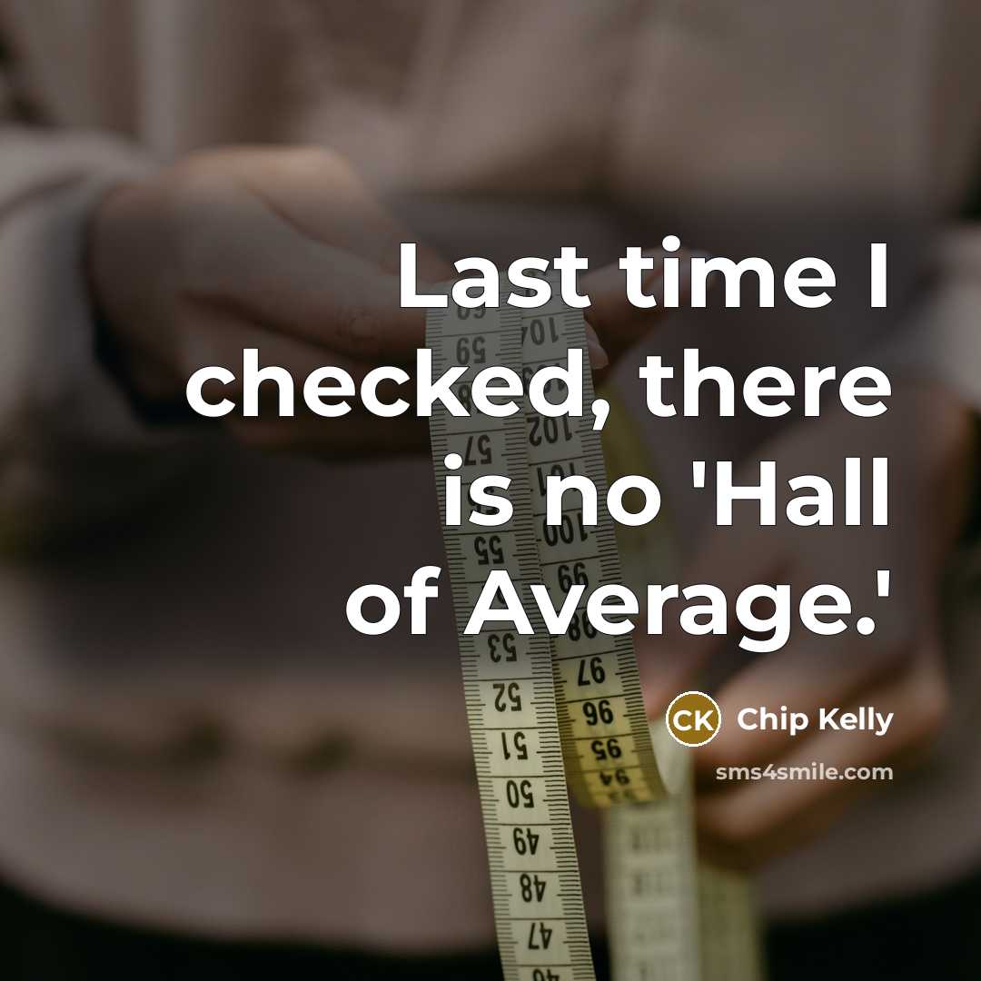 “Last time I checked, there is no 'Hall of Average.'…” quote by Chip Kelly