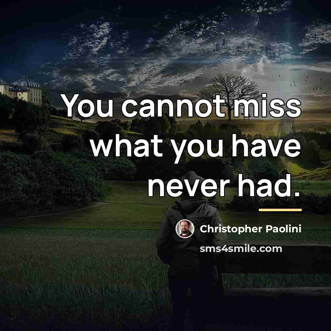 “You cannot miss what you have never had.…” quote by Christopher Paolini