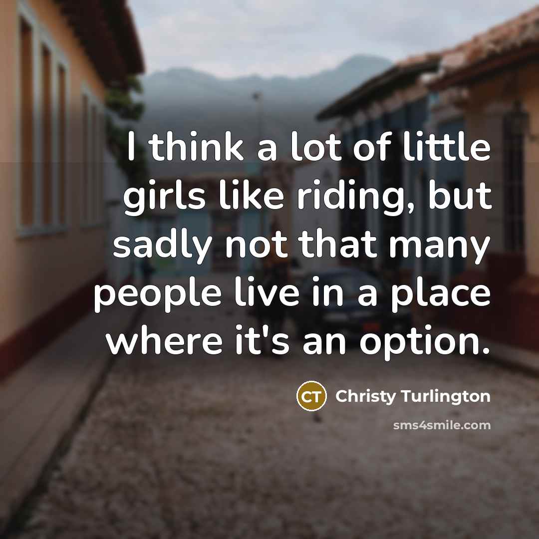 “I think a lot of little girls like riding, but…” quote by Christy Turlington