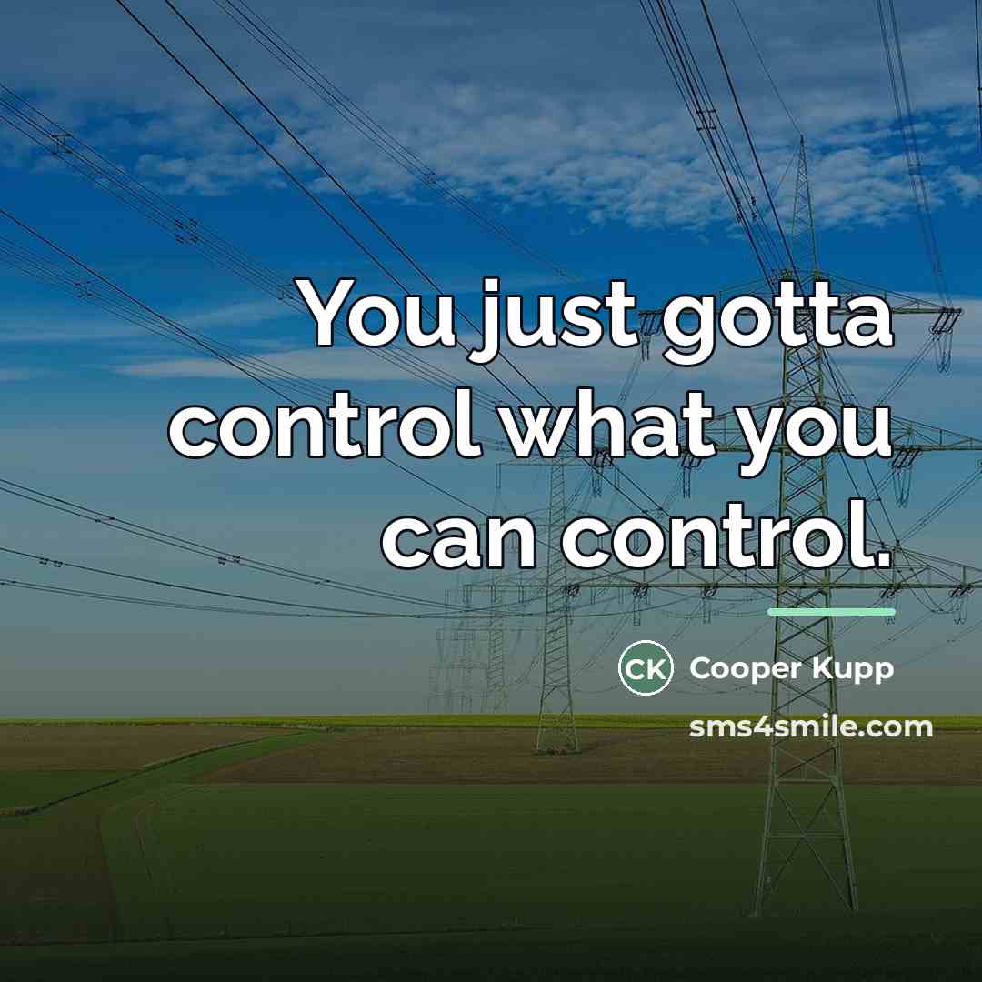 “You just gotta control what you can control.…” quote by Cooper Kupp