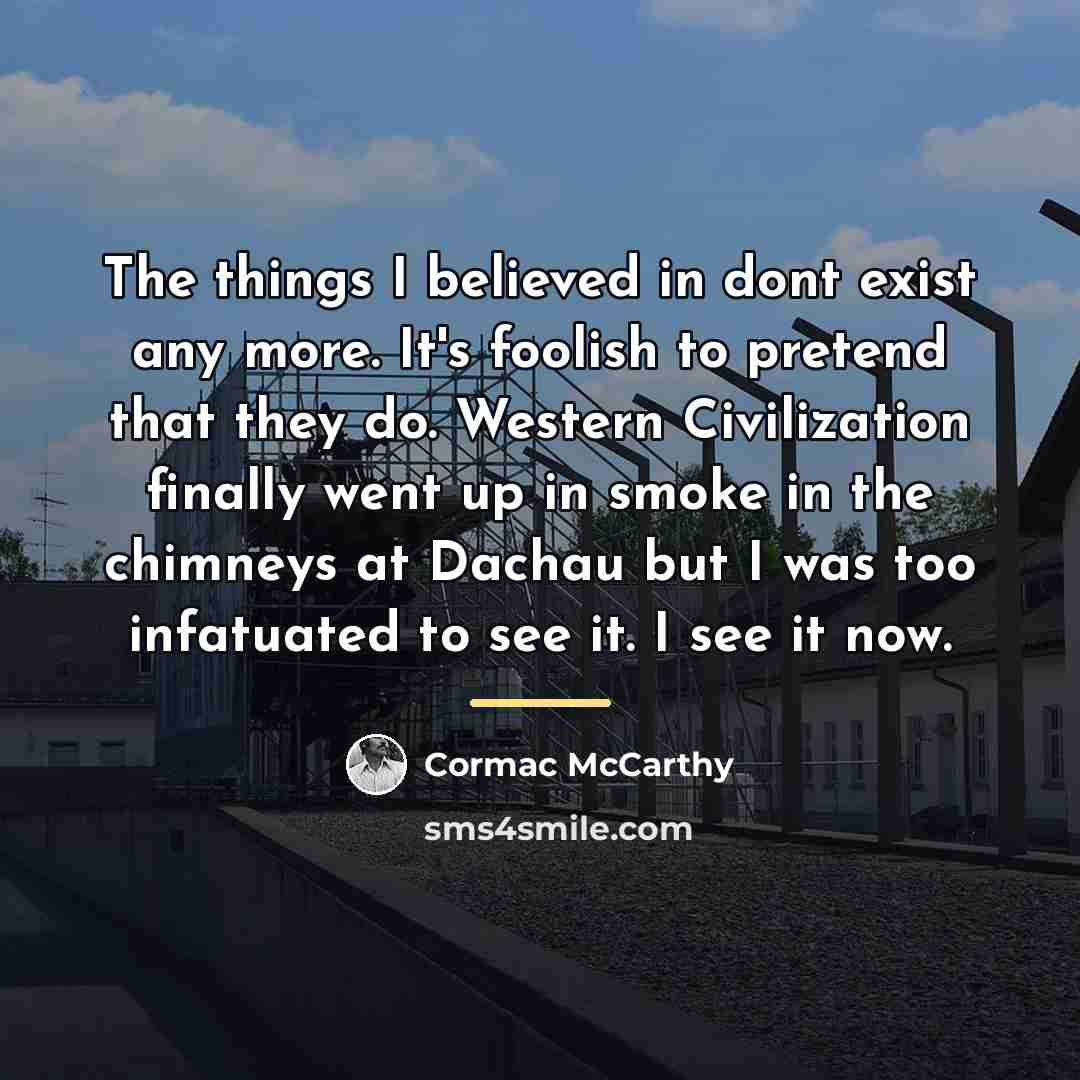 “The things I believed in dont exist any more. It's…” quote by Cormac McCarthy