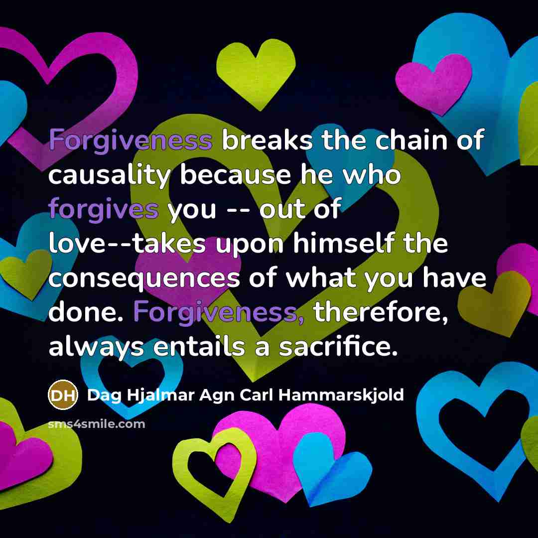“Forgiveness breaks the chain of causality because he who forgives…” quote by Dag Hjalmar Agn Carl Hammarskjold