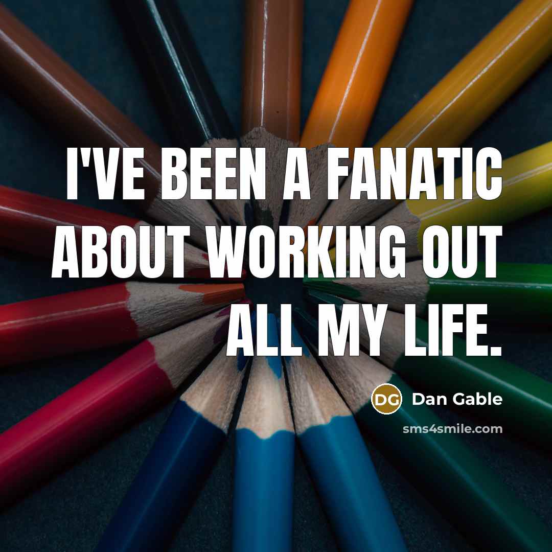 “I've been a fanatic about working out all my life.…” quote by Dan Gable