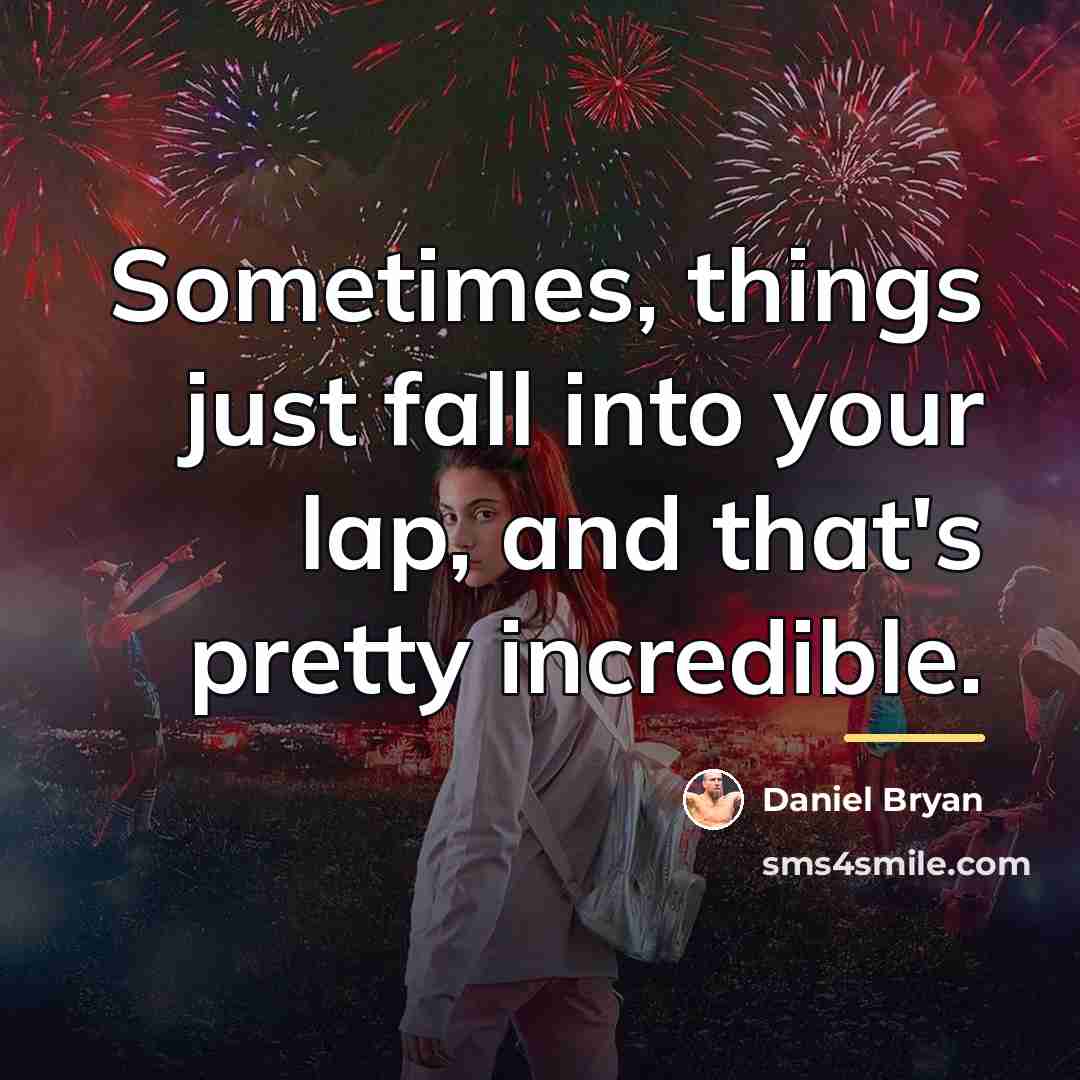 “Sometimes, things just fall into your lap, and that's pretty…” quote by Daniel Bryan