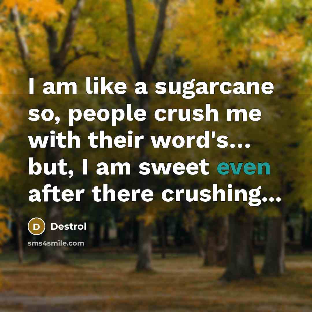 “I am like a sugarcane so, people crush me with…” quote by Destrol
