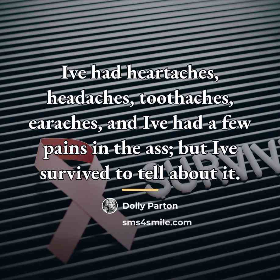 “Ive had heartaches, headaches, toothaches, earaches, and Ive had a…” quote by Dolly Parton