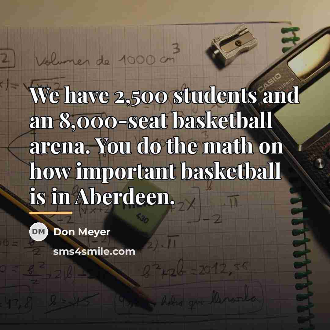 “We have 2,500 students and an 8,000-seat basketball arena. You…” quote by Don Meyer