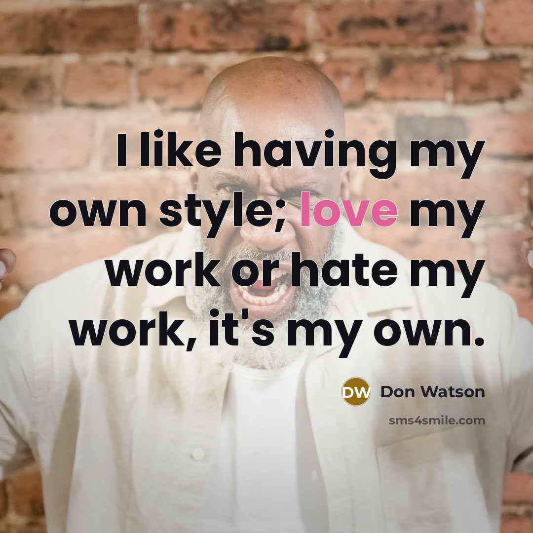 “I like having my own style; love my work or…” quote by Don Watson