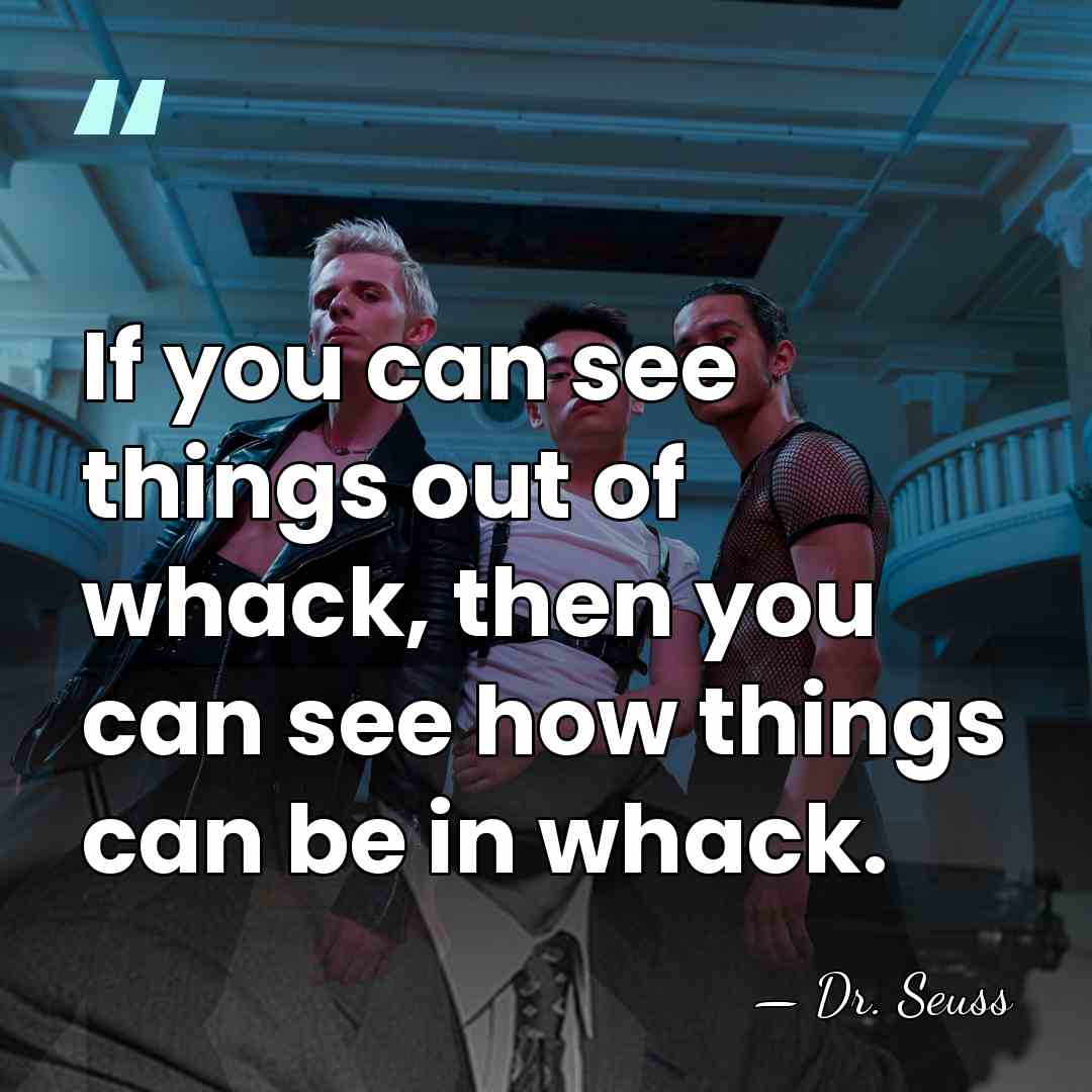 If you can see things out of whack, then you can see&hellip; - Dr. Seuss