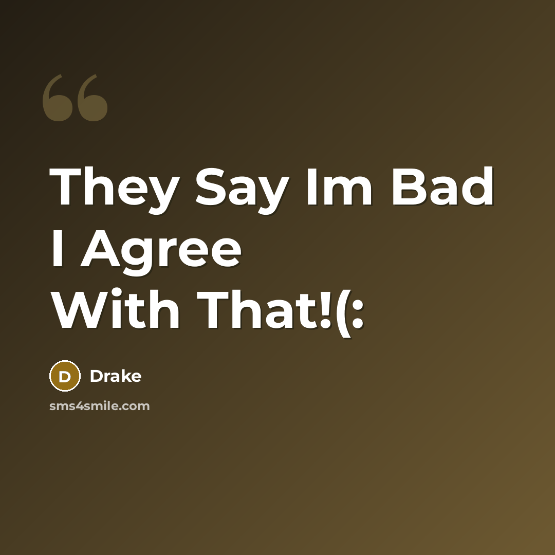 “They Say Im Bad I Agree With That!(:” quote by Drake