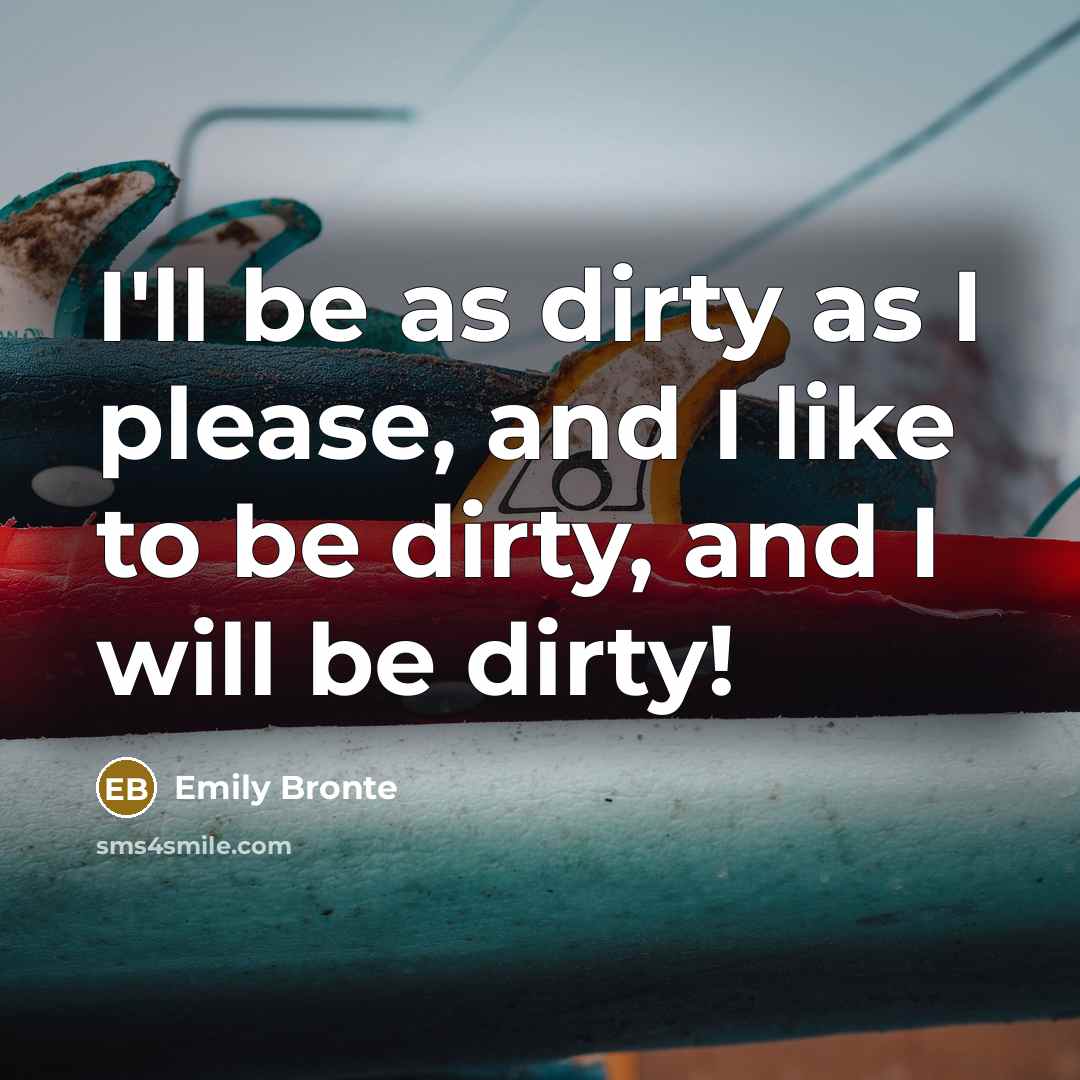 “I'll be as dirty as I please, and I like…” quote by Emily Bronte