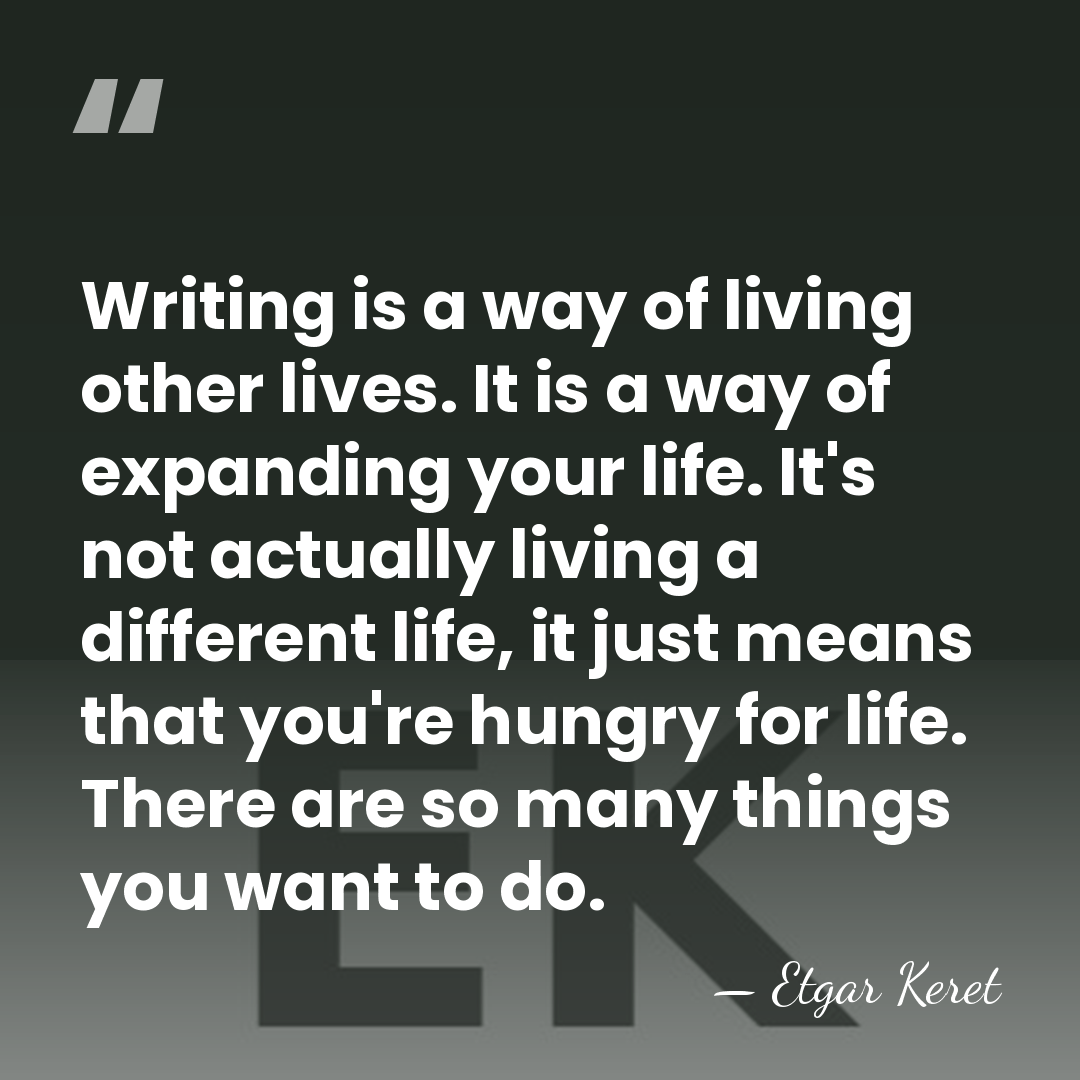 Writing is a way of living other lives. It is a way&hellip; - Etgar Keret