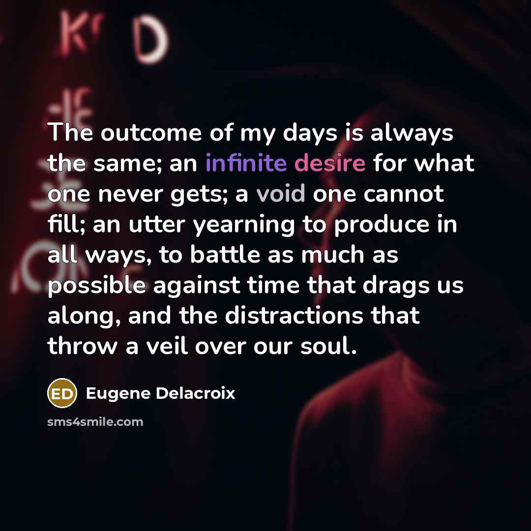 “The outcome of my days is always the same; an…” quote by Eugene Delacroix