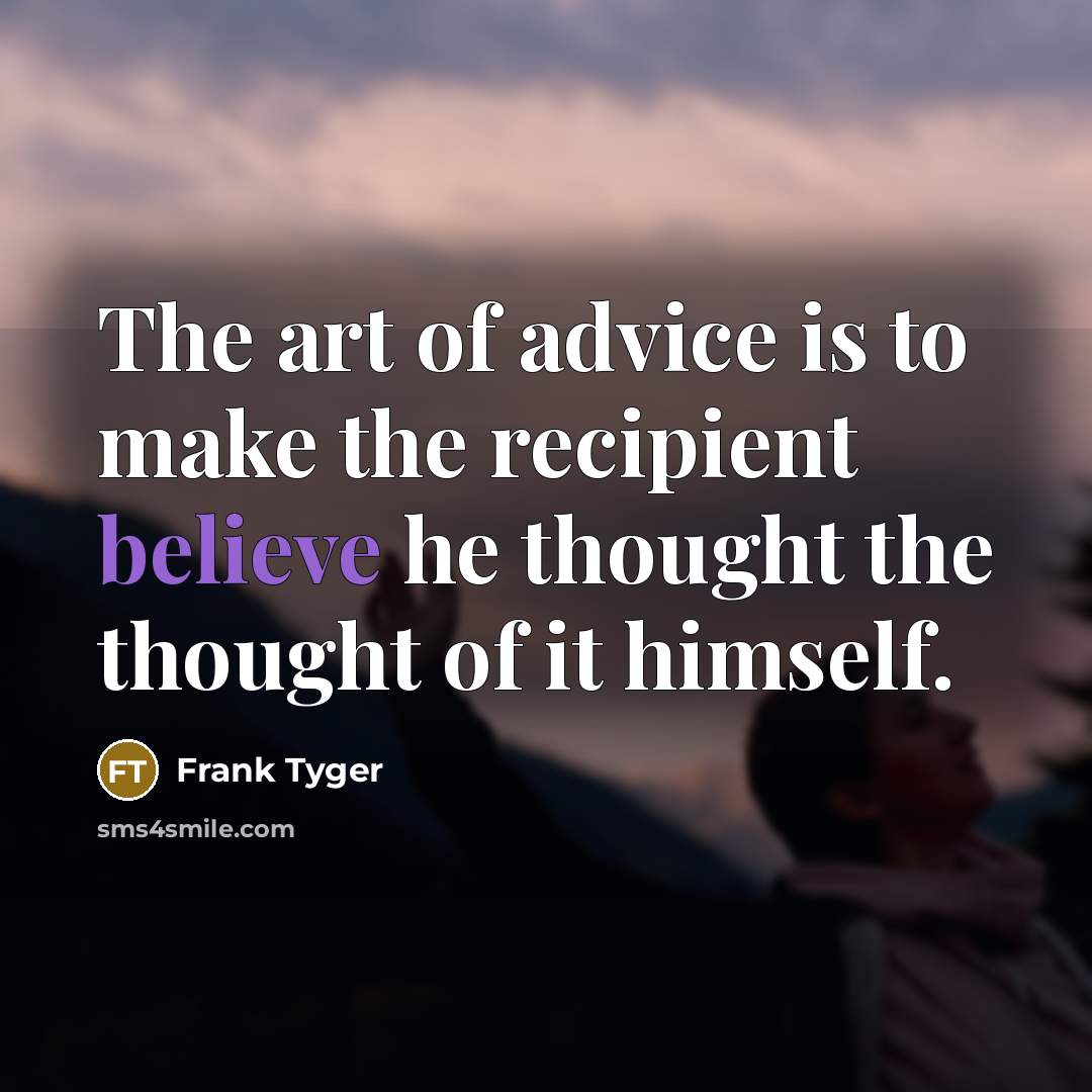 “The art of advice is to make the recipient believe…” quote by Frank Tyger