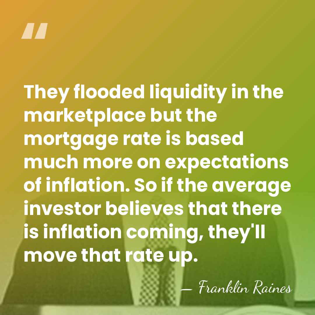 They flooded liquidity in the marketplace but the mortgage rate is based&hellip; - Franklin Raines