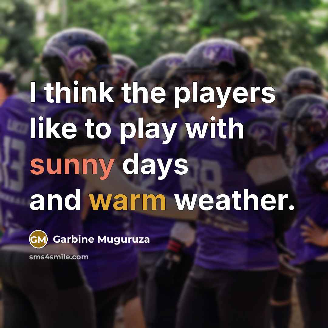 “I think the players like to play with sunny days…” quote by Garbine Muguruza