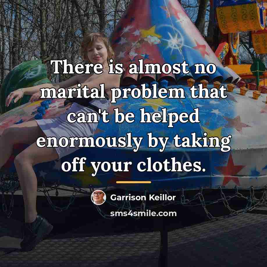 “There is almost no marital problem that can't be helped…” quote by Garrison Keillor