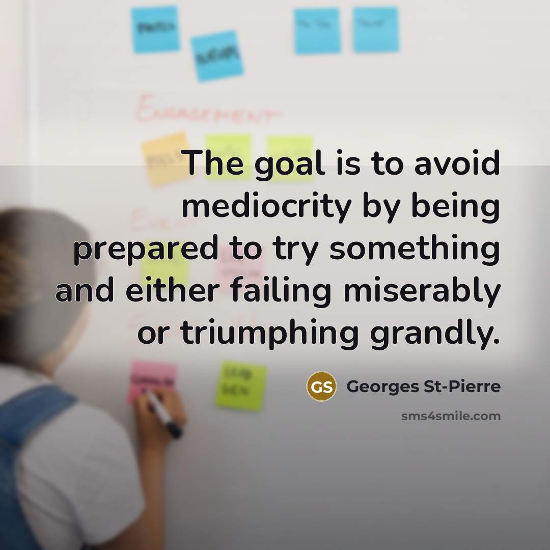 “The goal is to avoid mediocrity by being prepared to…” quote by Georges St-Pierre