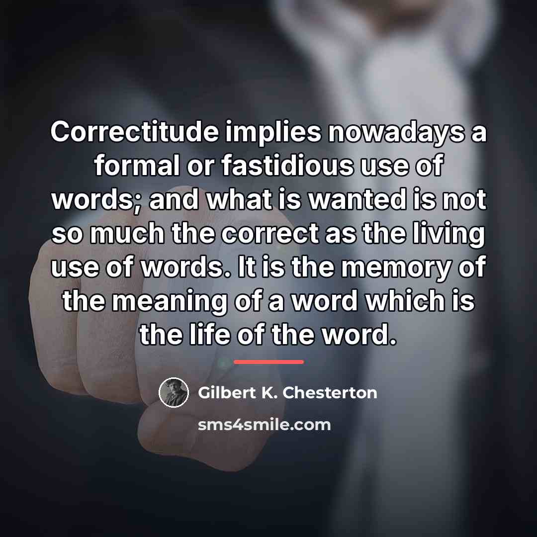 “Correctitude implies nowadays a formal or fastidious use of words;…” quote by Gilbert K. Chesterton