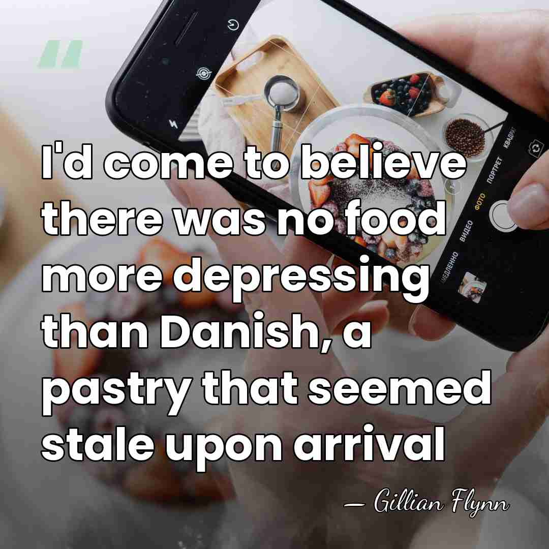 I'd come to believe there was no food more depressing than Danish,&hellip; - Gillian Flynn