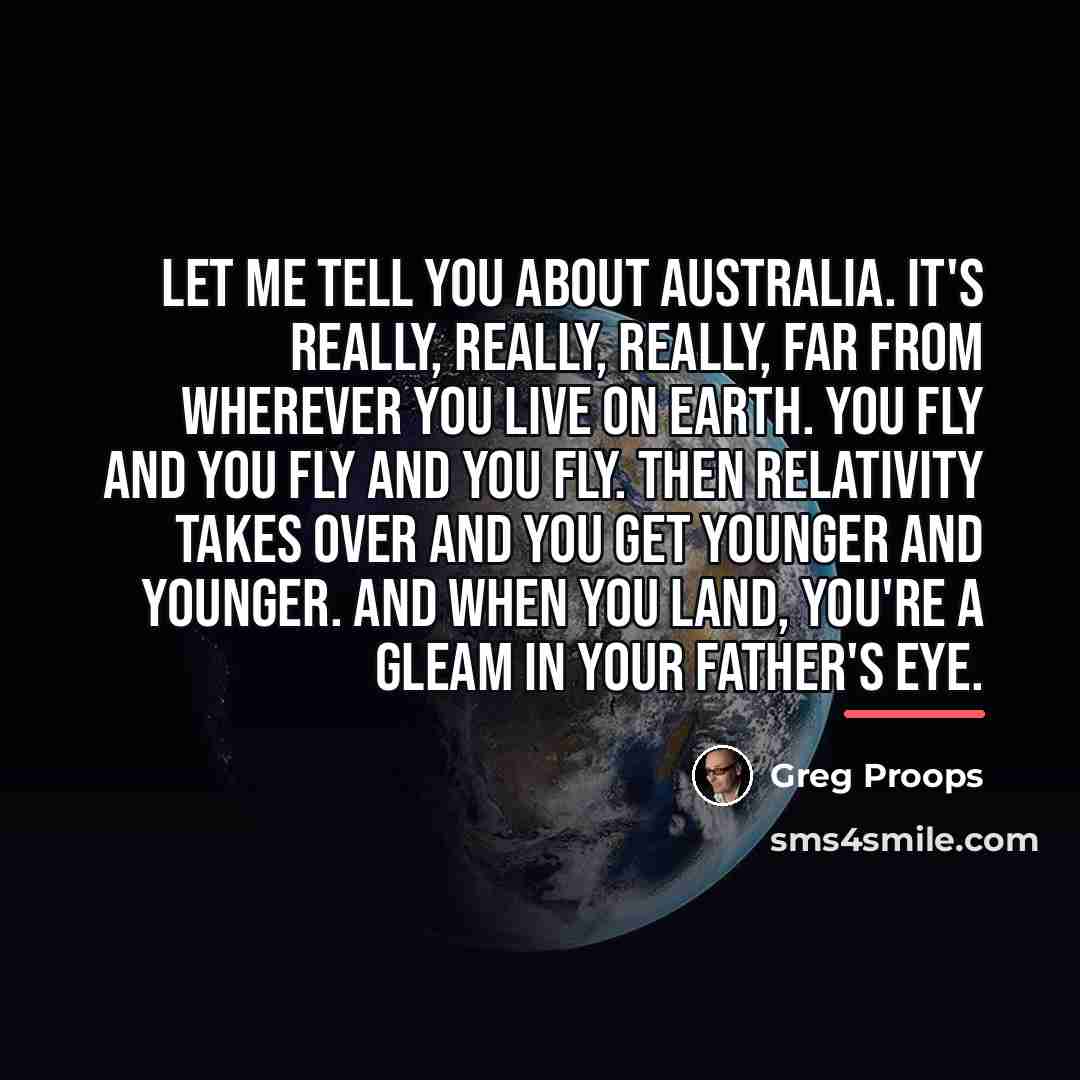 “Let me tell you about Australia. It's really, really, really,…” quote by Greg Proops