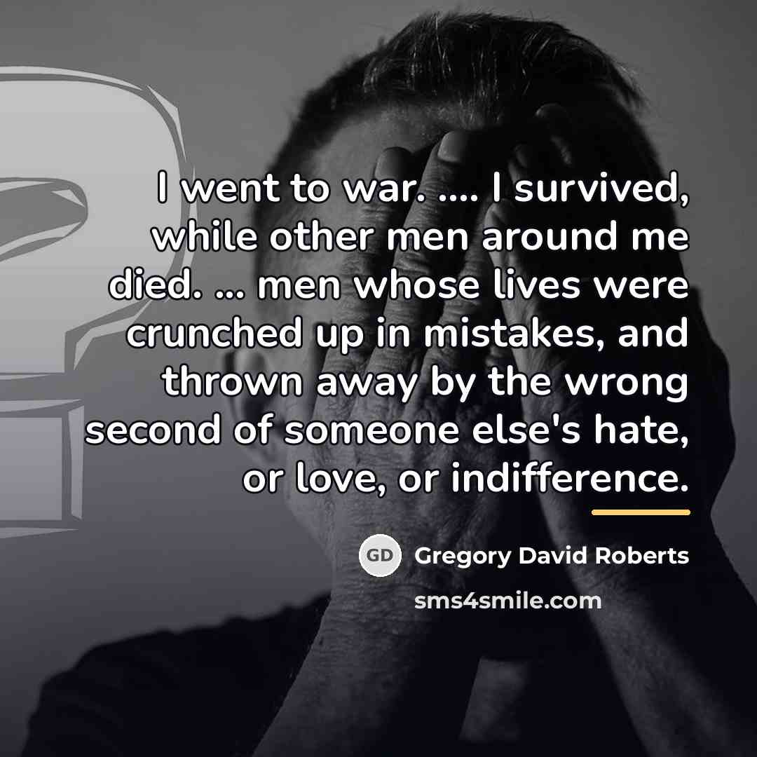 “I went to war. .... I survived, while other men…” quote by Gregory David Roberts