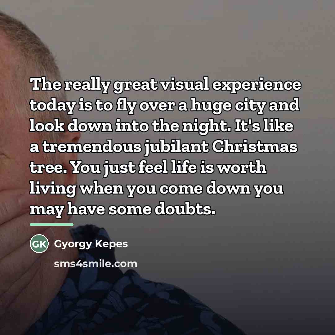“The really great visual experience today is to fly over…” quote by Gyorgy Kepes