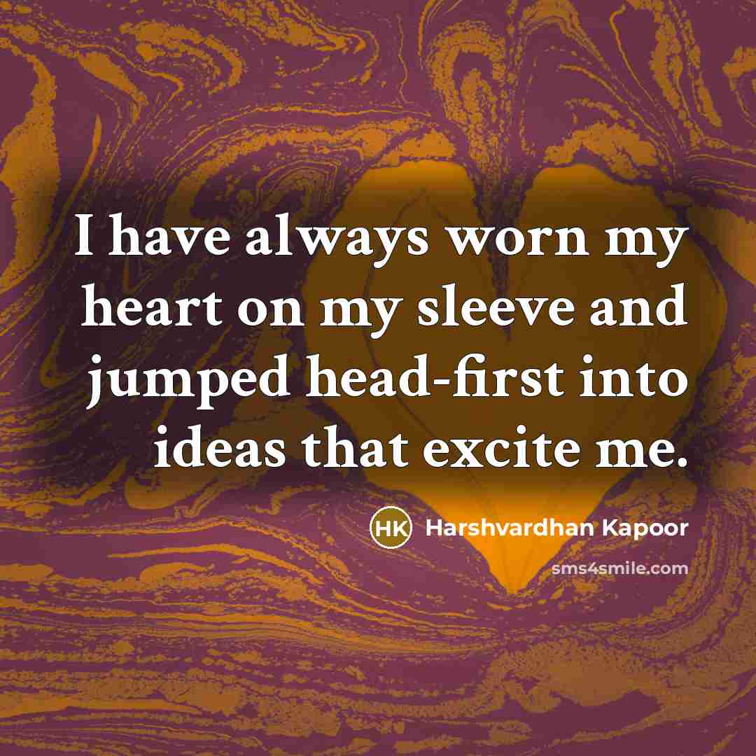 “I have always worn my heart on my sleeve and…” quote by Harshvardhan Kapoor
