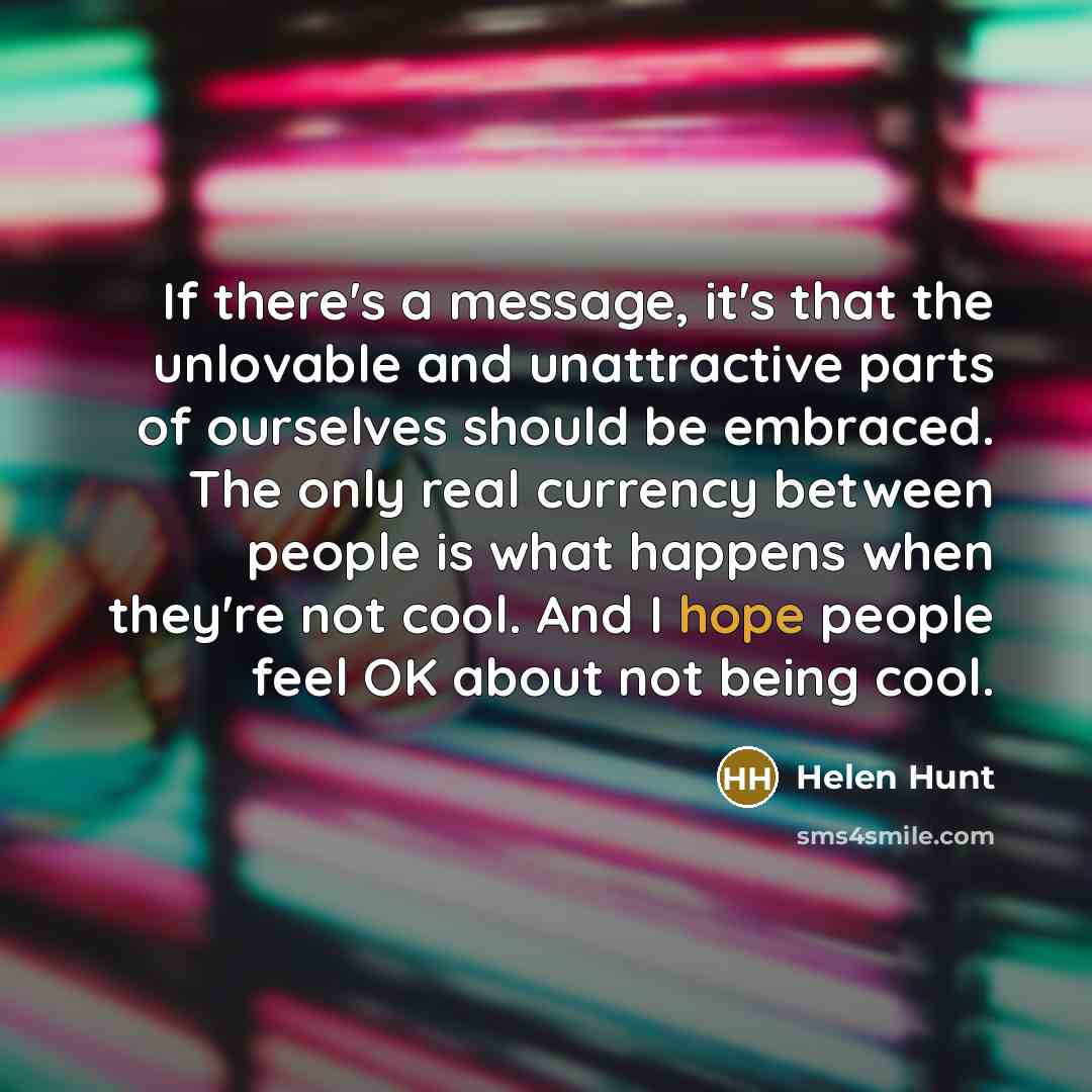 “If there's a message, it's that the unlovable and unattractive…” quote by Helen Hunt
