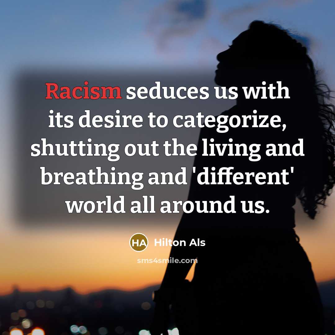 “Racism seduces us with its desire to categorize, shutting out…” quote by Hilton Als