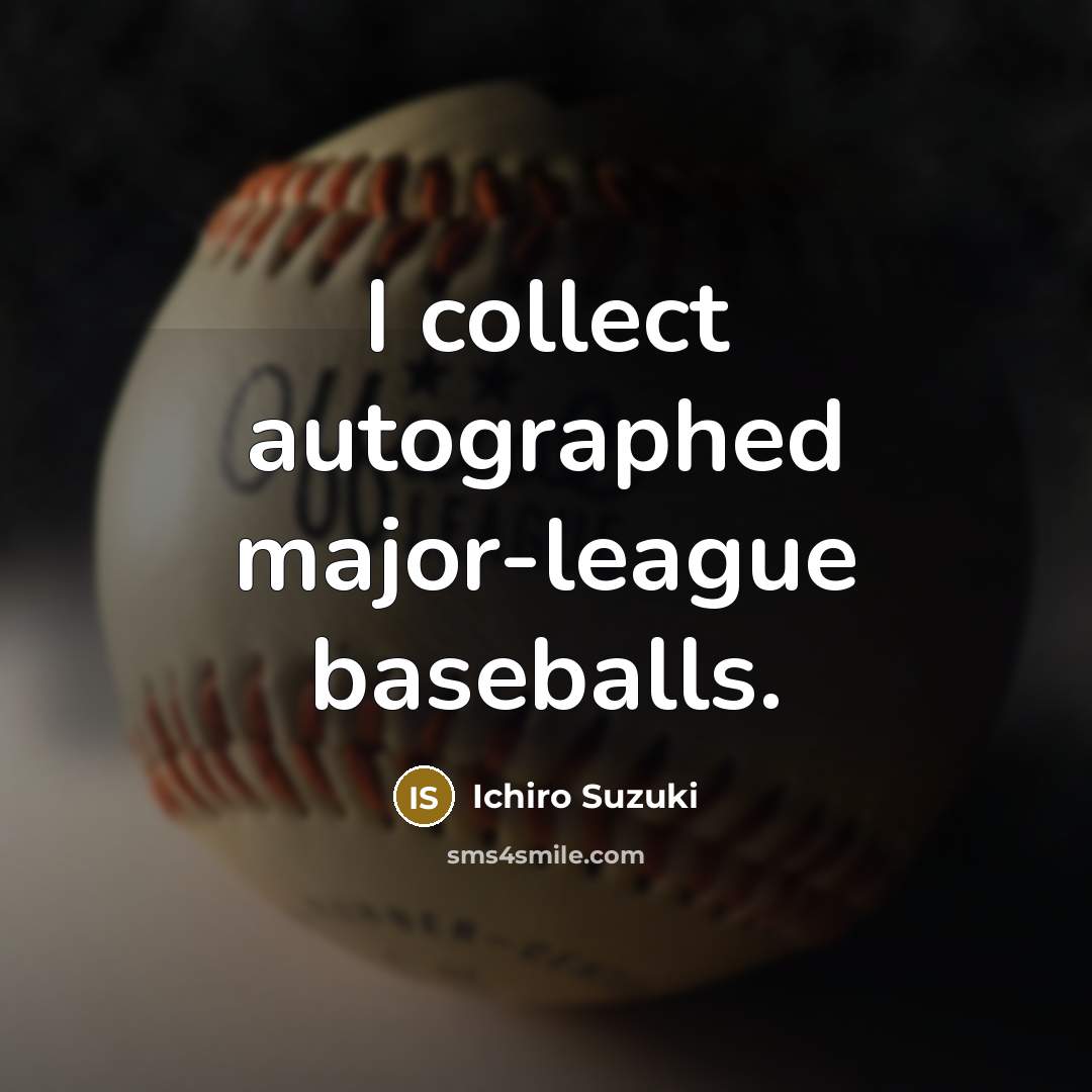 “I collect autographed major-league baseballs.…” quote by Ichiro Suzuki