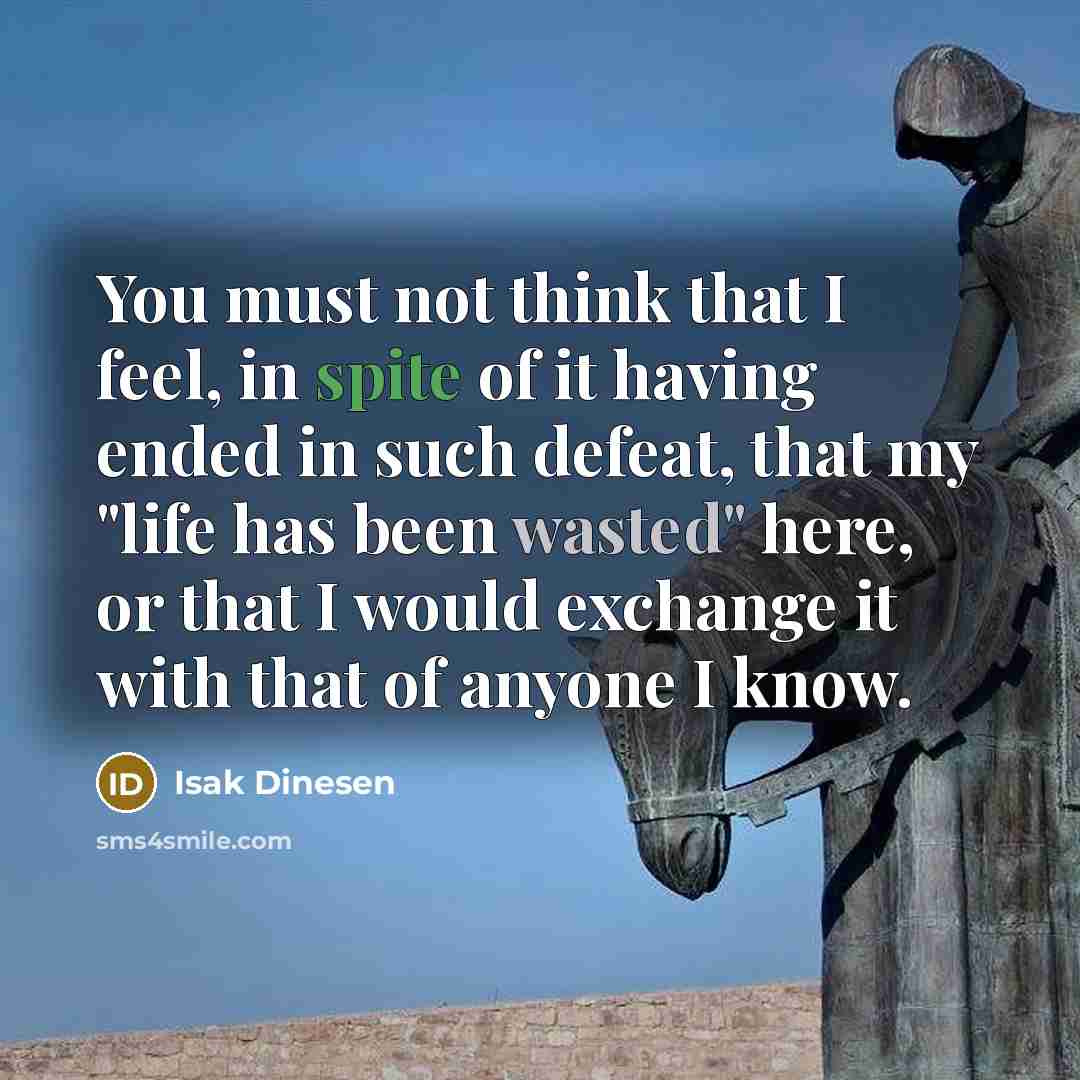“You must not think that I feel, in spite of…” quote by Isak Dinesen