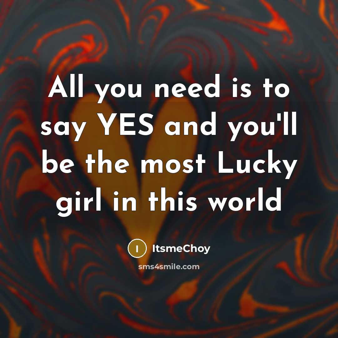 “All you need is to say YES and you'll be the most Lucky girl in this world” quote by ItsmeChoy
