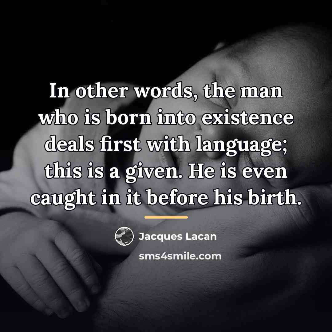 “In other words, the man who is born into existence…” quote by Jacques Lacan