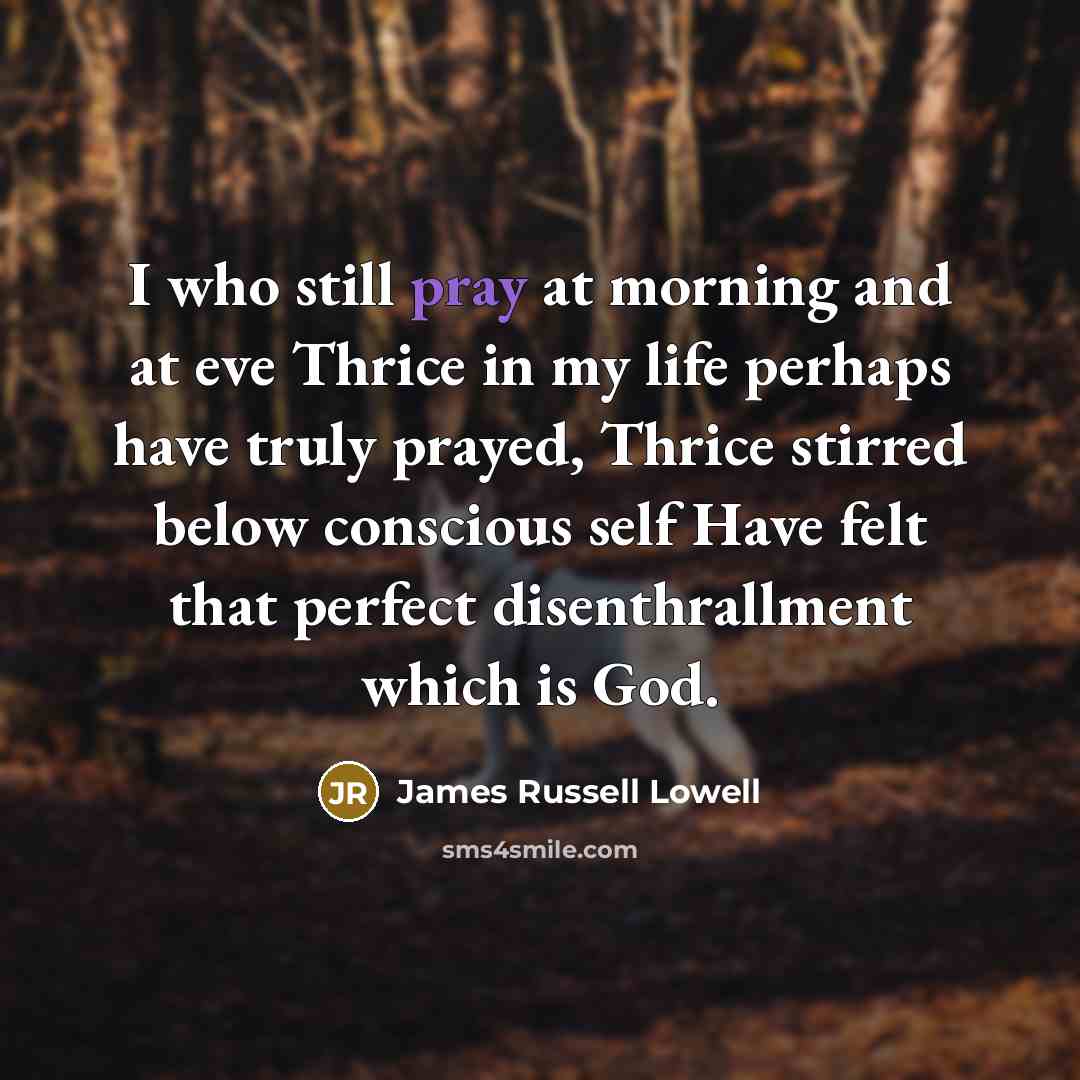 “I who still pray at morning and at eve Thrice…” quote by James Russell Lowell