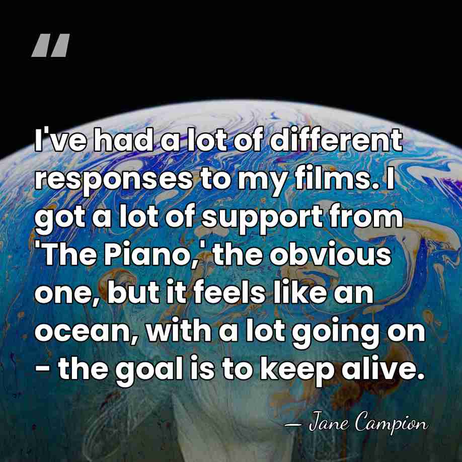 I've had a lot of different responses to my films. I got&hellip; - Jane Campion