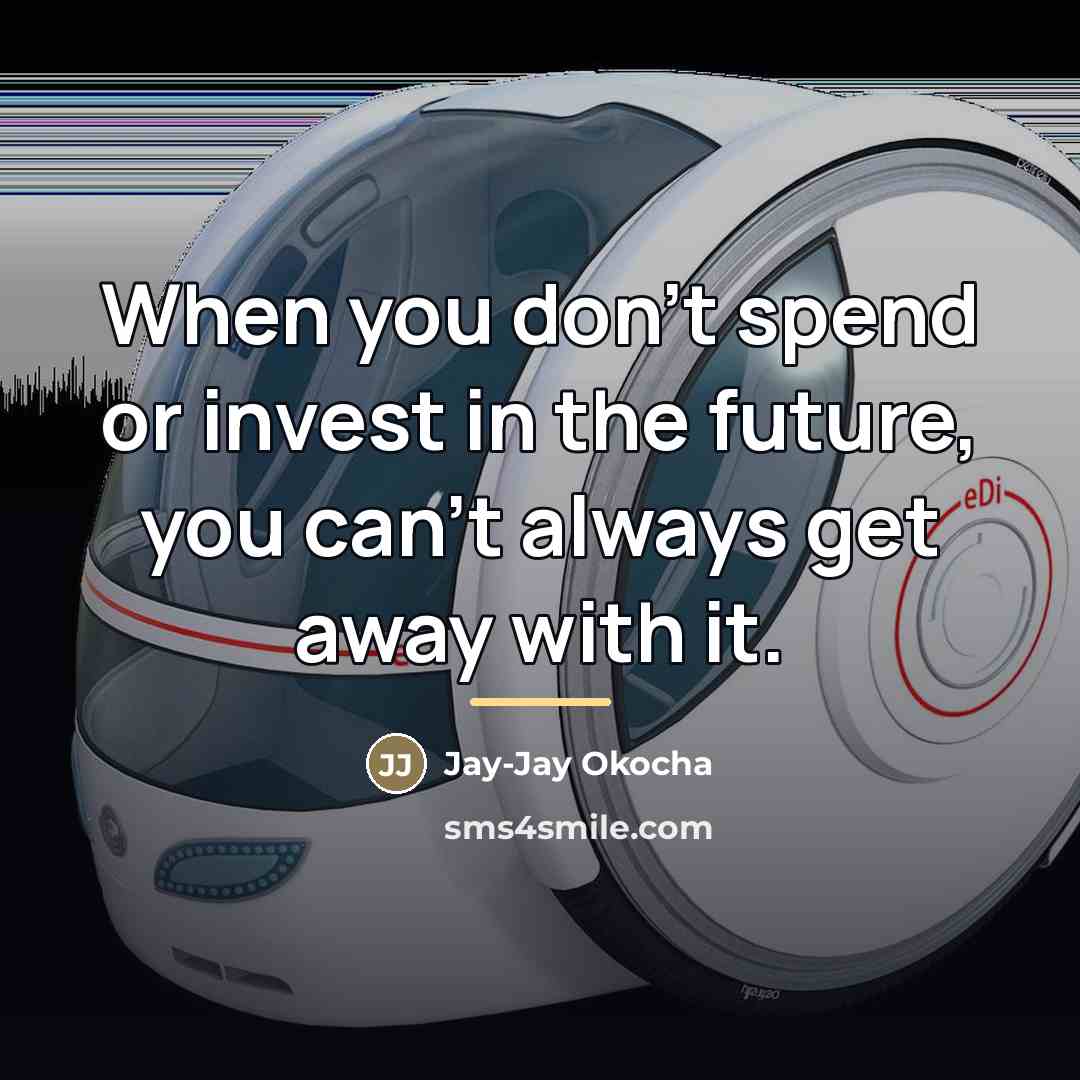 “When you don't spend or invest in the future, you…” quote by Jay-Jay Okocha