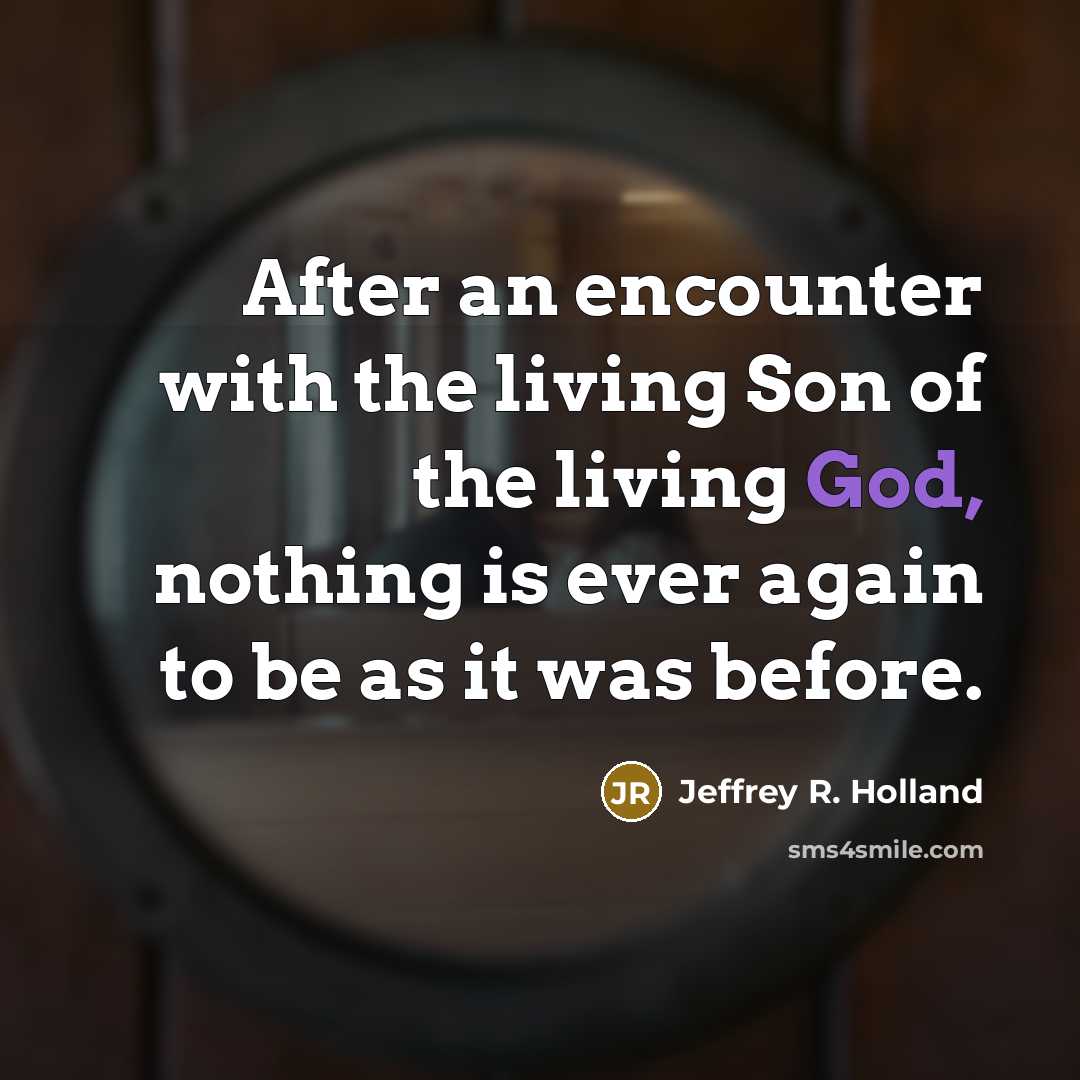 “After an encounter with the living Son of the living…” quote by Jeffrey R. Holland