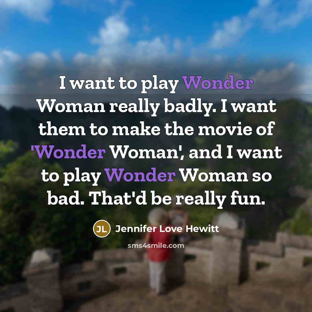 “I want to play Wonder Woman really badly. I want…” quote by Jennifer Love Hewitt