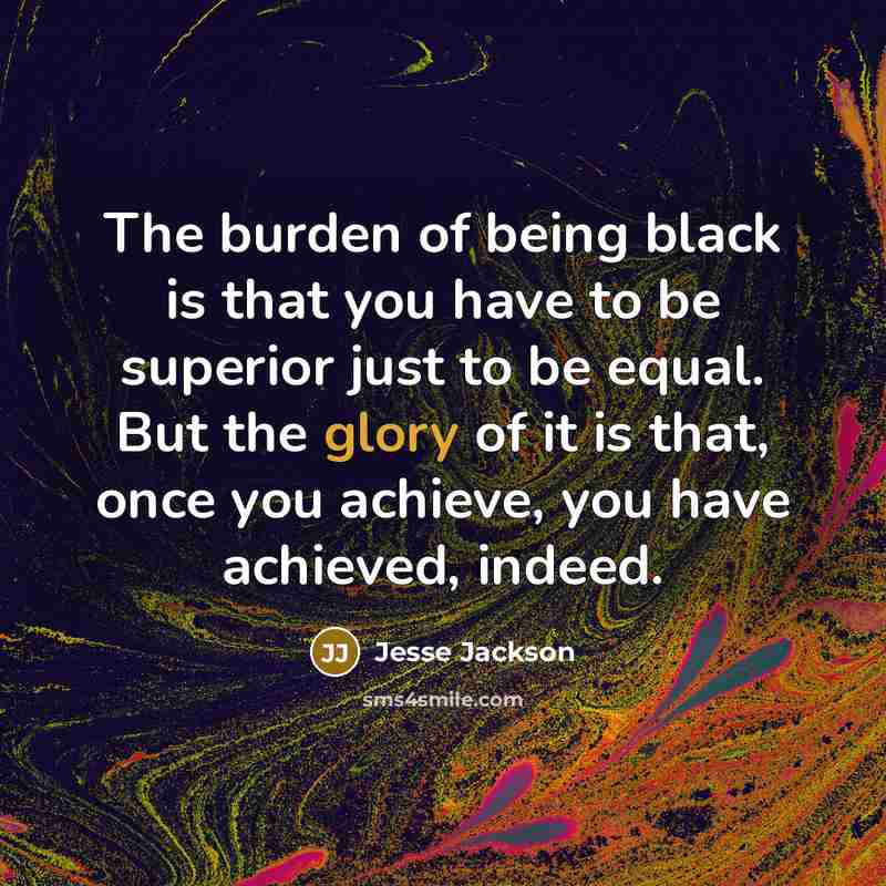 “The burden of being black is that you have to…” quote by Jesse Jackson