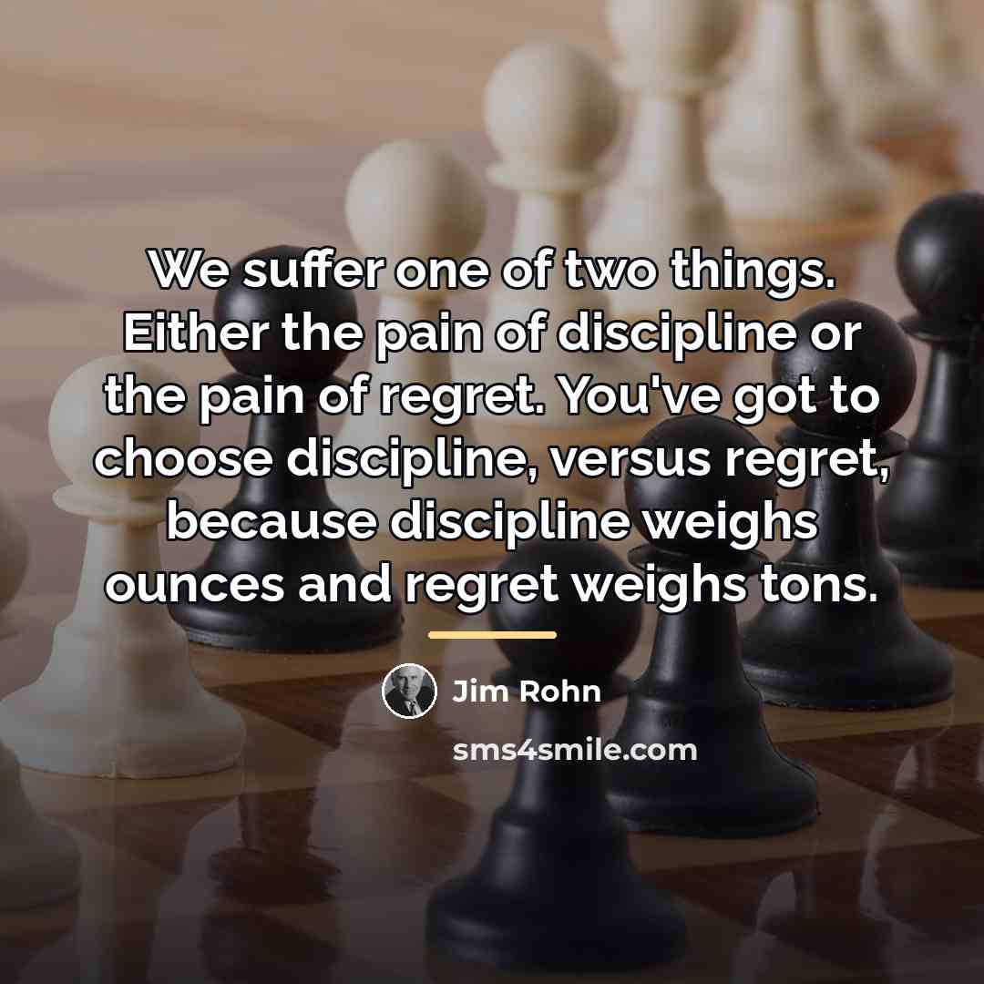 “We suffer one of two things. Either the pain of…” quote by Jim Rohn