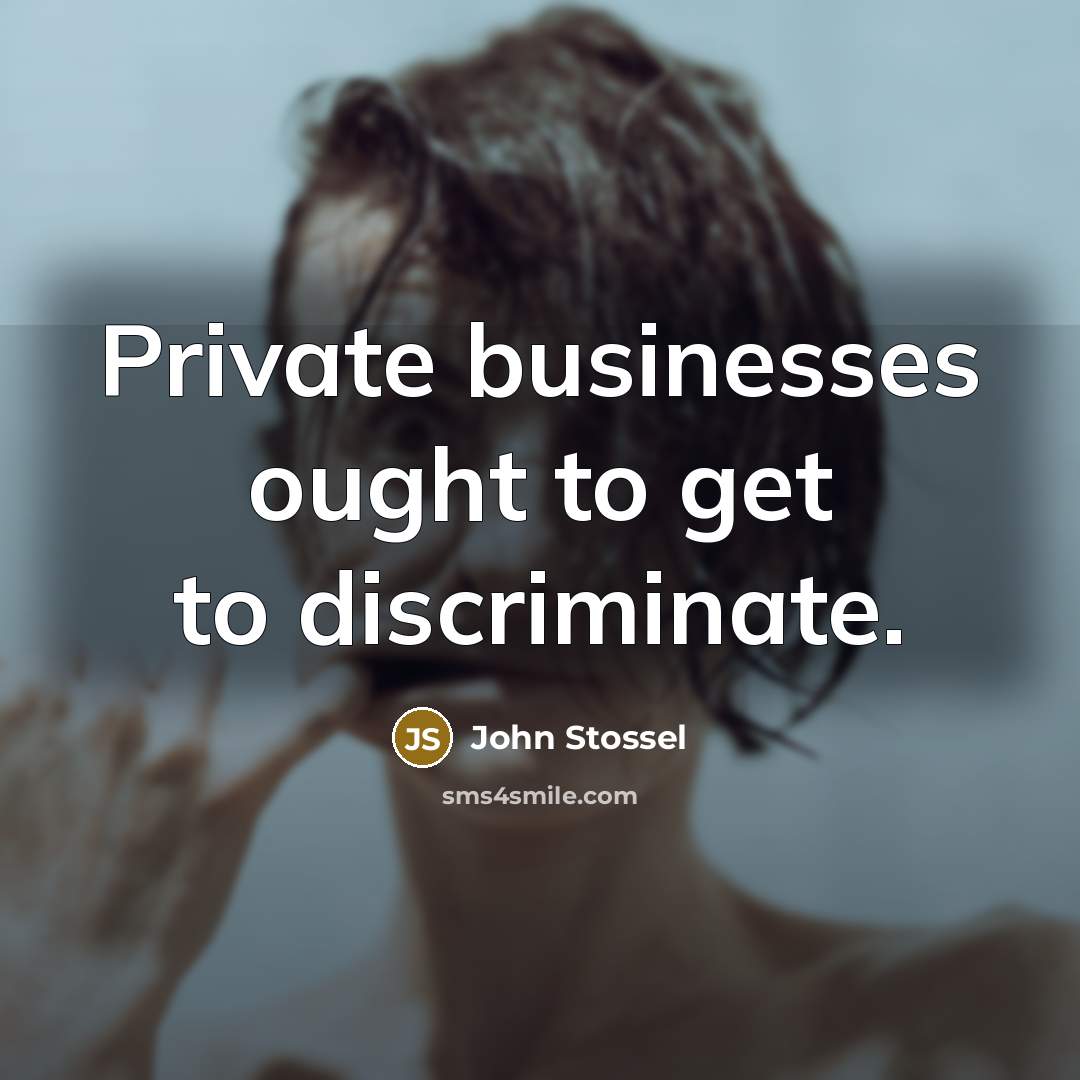 “Private businesses ought to get to discriminate.…” quote by John Stossel